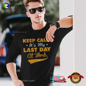 Keep Calm It’s My Last Day Of Work T-shirt