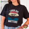 Labor Day Matters Funny Happy Labor Day T-shirt