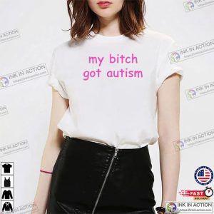 My Bitch Got Autism Funny Boyfriend Joke T-shirt 1