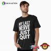 My Last Nerve Just Quit T-shirt