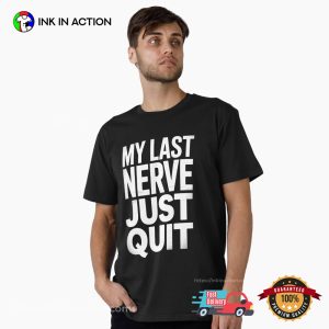 My Last Nerve Just Quit T-shirt