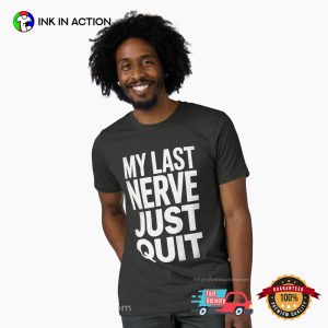 My Last Nerve Just Quit T shirt 3