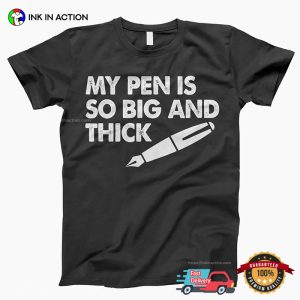 My Pen Is So Big And Thick Adult Humor Shirt 2
