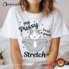 My Pussy Loves A Good Stretch Funny Cat Meme T-shirt
