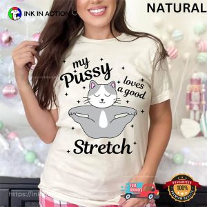 My Pussy Loves A Good Stretch Funny Cat Meme T shirt 2