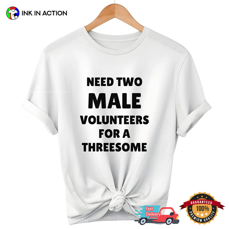 Need Two Male Volunteers Single Woman Humor Tee Need Two Male Volunteers Single Woman Humor Tee
