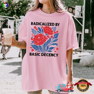 Radicalized By Basic Decency Comfort Colors T-shirt