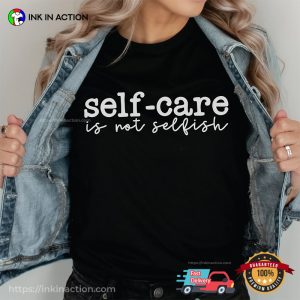 Self care Is Not Selfish Mental Health Quotes T shirt 3