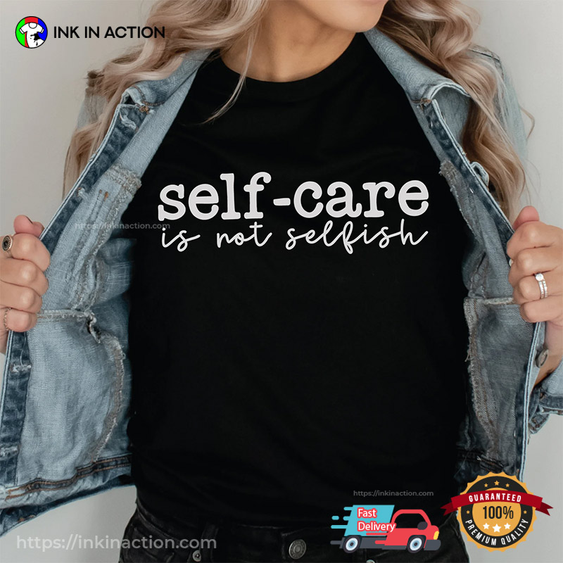 Self-care Is Not Selfish Mental Health Quotes T-shirt Self-care Is Not Selfish Mental Health Quotes T-shirt