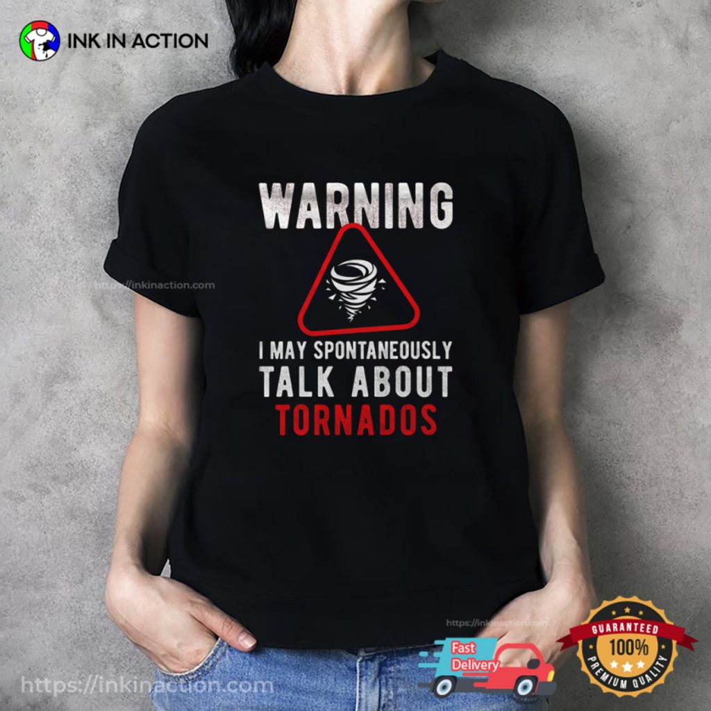 Warning I May Spontaneously Talk About Tornados Shirt - Print your ...