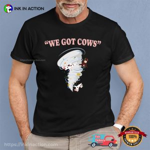 We Got Cows Funny Storm Tornado Shirt
