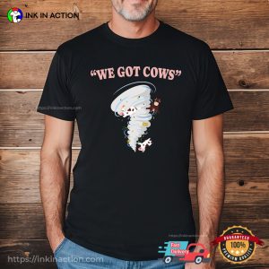 We Got Cows Funny Storm Tornado Shirt