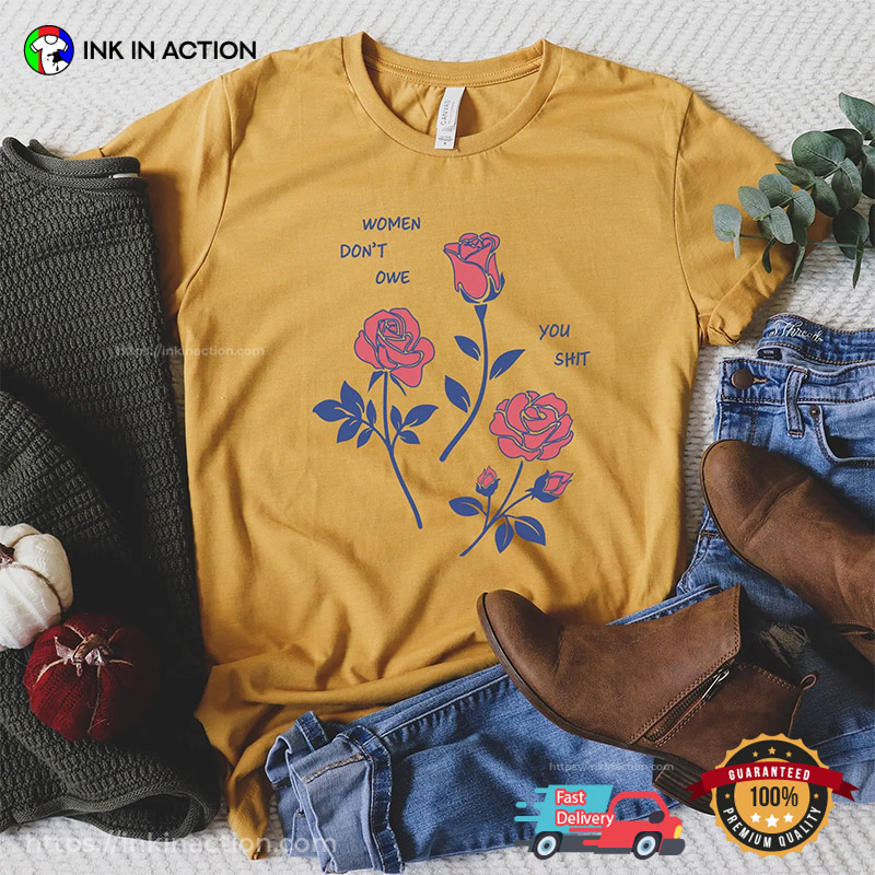Women Don't Owe You Shit Feminist Rose Comfort Colors T-shirt Women Don't Owe You Shit Feminist Rose Comfort Colors T-shirt