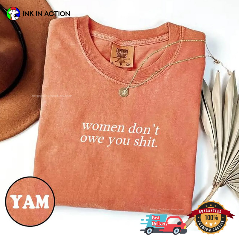 Women Don't Owe You Shit Feminist Slogan Comfort Colors T-shirt Women Don't Owe You Shit Feminist Slogan Comfort Colors T-shirt