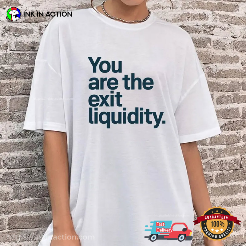 You Are The Exit Liquidity Funny Crypto Meme Shirt You Are The Exit Liquidity Funny Crypto Meme Shirt