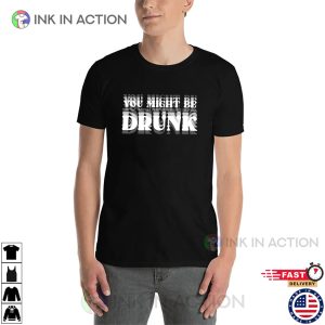 You Might Be Drunk Humor Drinking beer shirt 3