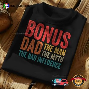 Bonus Dad The Man The Myth The Bad Influence T-shirt