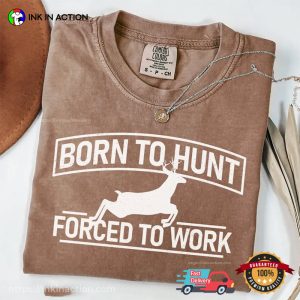Born To Hunt Forced To Work Deer Hunting Comfort Colors Tee
