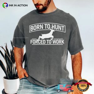 Born To Hunt Forced To Work Deer Hunting Comfort Colors Tee Born To Hunt Forced To Work Deer Hunting Comfort Colors Tee