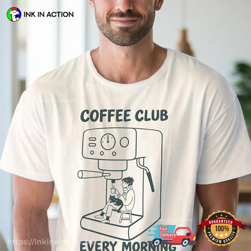 Coffee Club Every Morning, Coffee Lovers Gift T-shirt Coffee Club Every Morning, Coffee Lovers Gift T-shirt