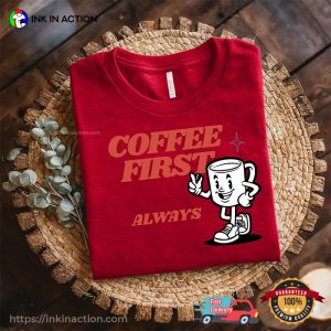 Coffee First Always Funny Coffee Quote Comfort Colors T-shirt