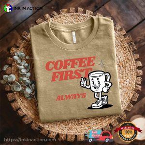 Coffee First Always Funny Coffee Quote Comfort Colors T shirt 3