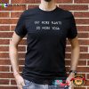 Eat More Plants Do More Yoga, Vegetarian Quotes T-shirt