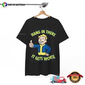 Fallout Hang In There it gets worse Funny T shirt 3