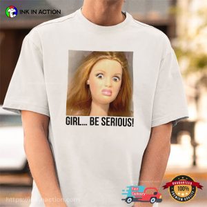 Girl Be Serious Doll Face Meme Shirt 3