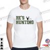 He’s Hunting Happy Deer Hunting Season Shirt