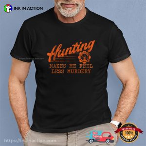 Hunting Makes Me Feel Less Murdery Hunting Season Shirt
