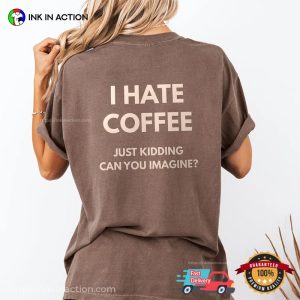 I Hate Coffee Just Kidding Comfort Colors T-shirt