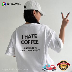 I Hate Coffee Just Kidding Comfort Colors T shirt 3