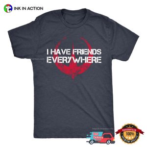 I Have Friends Everywhere Inspired T-shirt