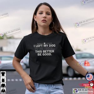 I Left My Dog To Be Here Humor Pet Lovers T-shirt I Left My Dog To Be Here Humor Pet Lovers T-shirt