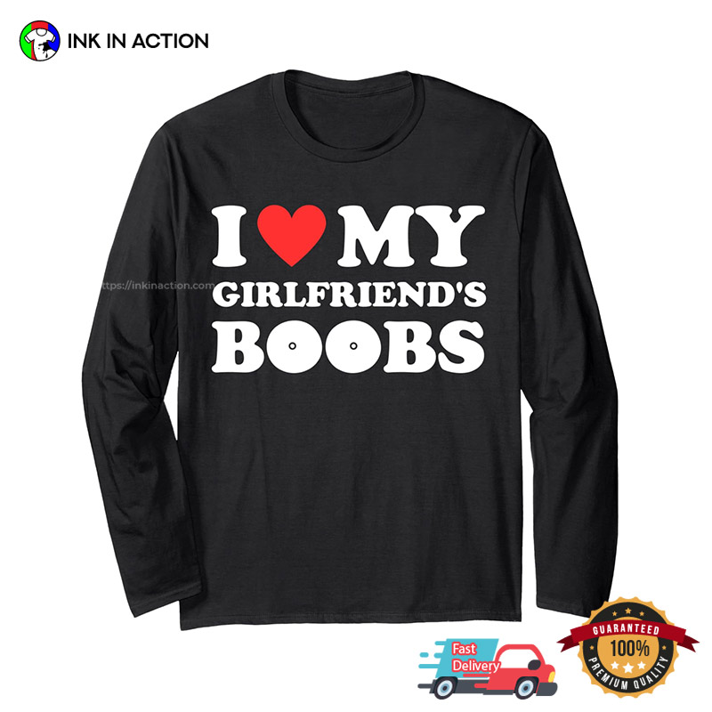 I Love My Girlfriend's Boobs Funny Boyfriends Gift T-shirt I Love My Girlfriend's Boobs Funny Boyfriends Gift T-shirt