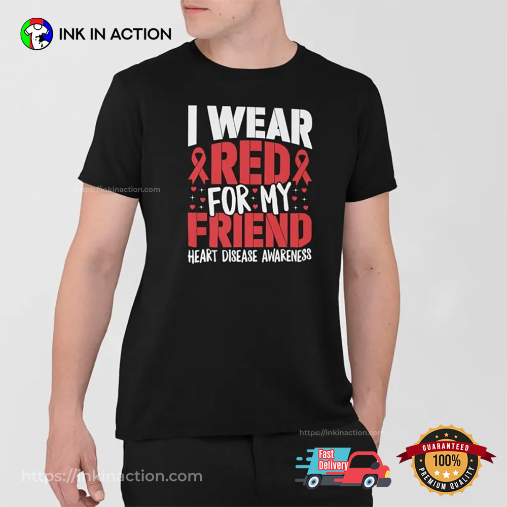 I Wear Red For My Friend Heart Disease Awareness T-shirt I Wear Red For My Friend Heart Disease Awareness T-shirt