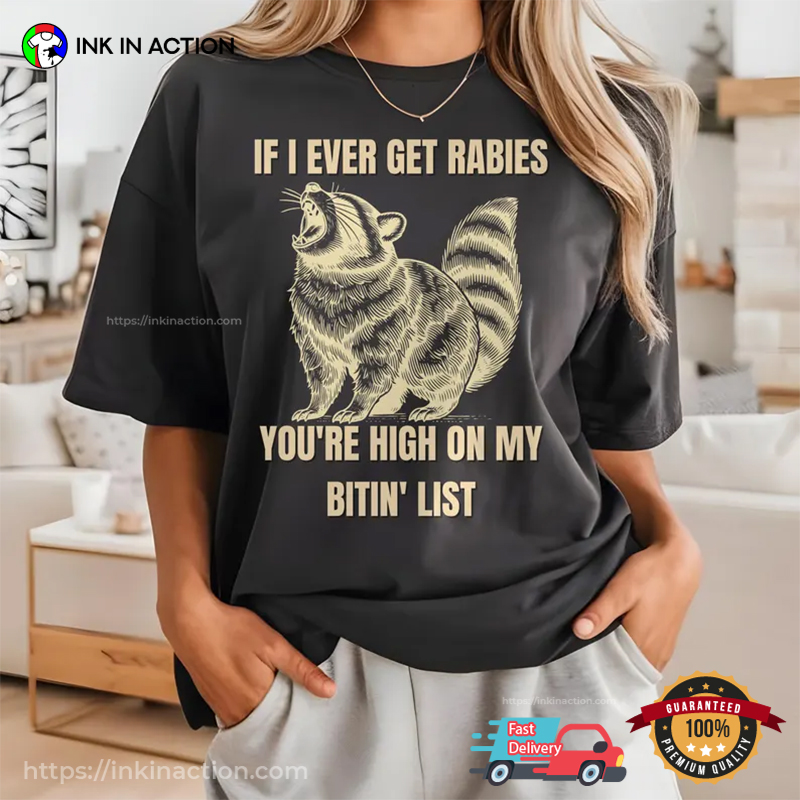 If I Ever Get Rabies You're High On My Bitin' List Funny Yelling Raccoon Shirt If I Ever Get Rabies You're High On My Bitin' List Funny Yelling Raccoon Shirt