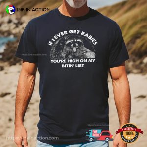 If I Ever Get Rabies You’re High On My Bitin’ List Funny Raccoon Meme T shirt 2