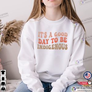 It's A Good Day To Be Indigenous, Native American Pride T shirt