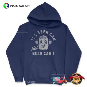 It’s Beer Can Not Beer Can’t Funny Drinking T-Shirt