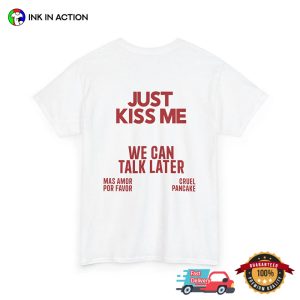 JUST KISS ME We Can Talk Later Love Quotes T-shirt