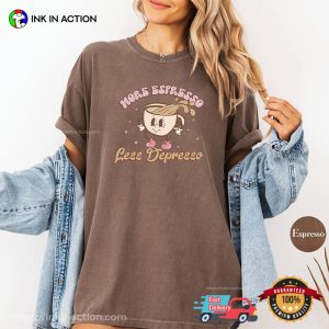 More Espresso Less Depresso Comfort Colors Shirt