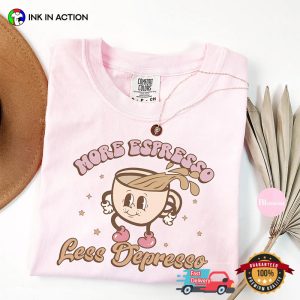 More Espresso Less Depresso Comfort Colors Shirt