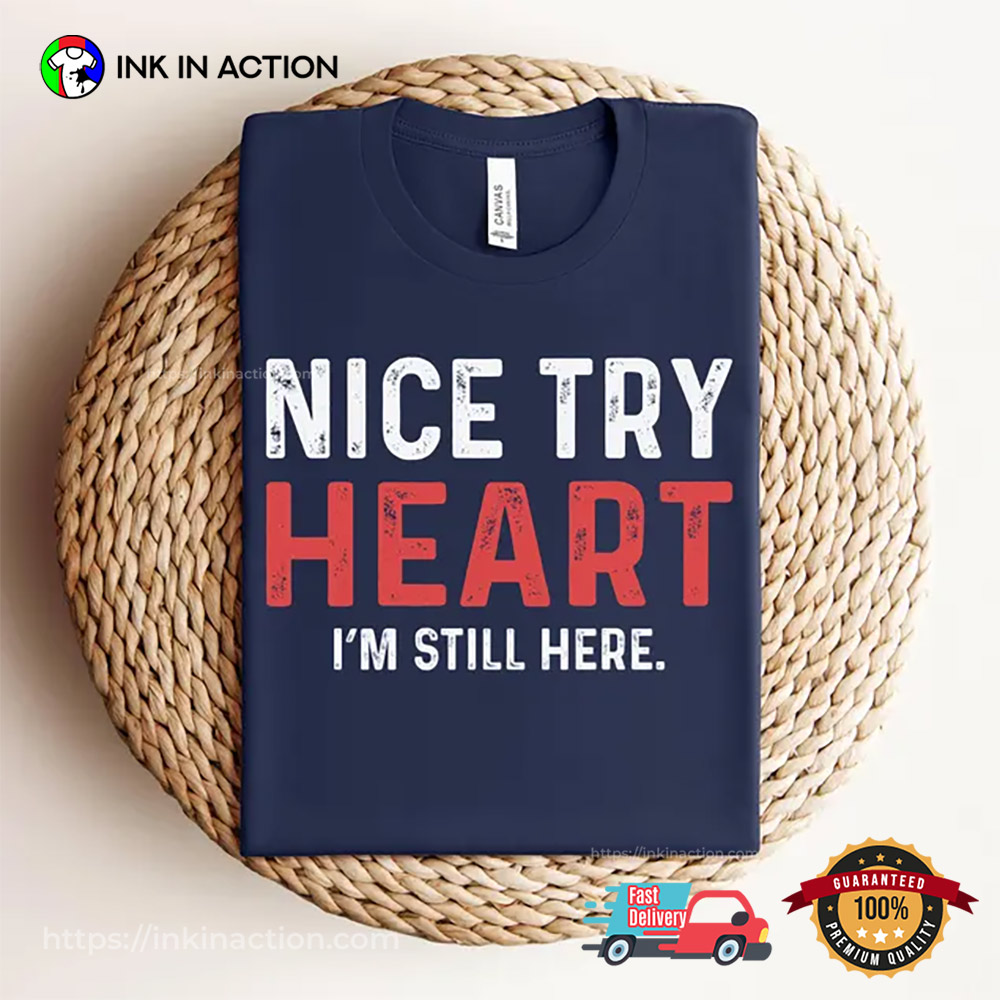 Nice Try Heart Funny Heart Attack Survivor T-shirt Nice Try Heart Funny Heart Attack Survivor T-shirt