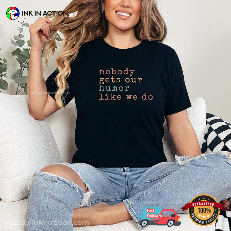 Nobody Gets Our Humor Like We Do Bestie Comfort Colors Tee Nobody Gets Our Humor Like We Do Bestie Comfort Colors Tee