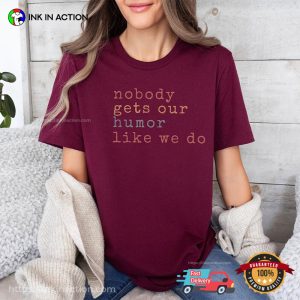 Nobody Gets Our Humor Like We Do Bestie Comfort Colors Tee