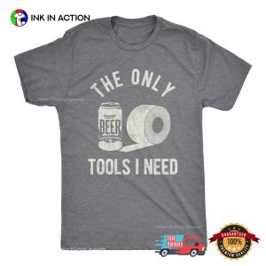 Only Tools I Need Beer Drinking T-shirt
