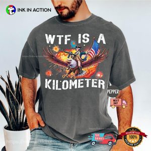WTF Is A Kilometer Funny 4th Of July Comfort Colors Shirt WTF Is A Kilometer Funny 4th Of July Comfort Colors Shirt