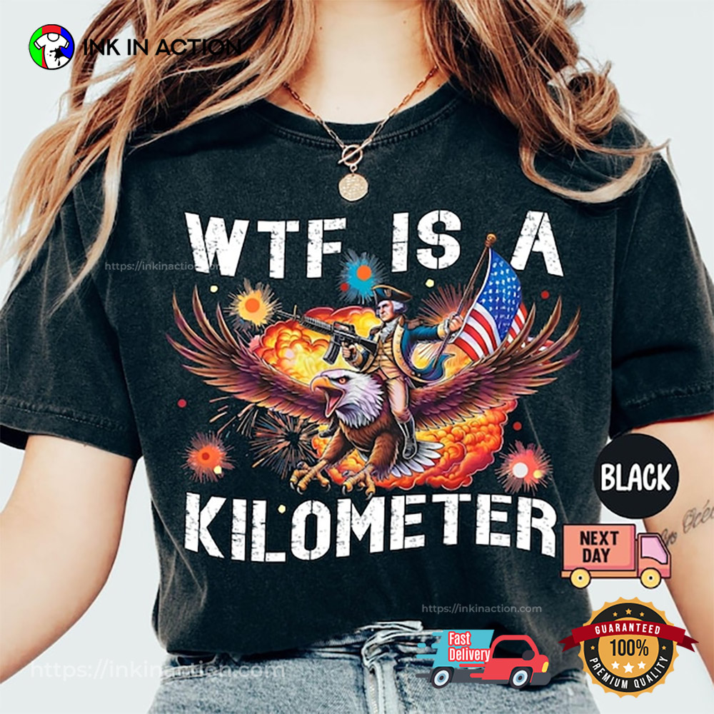 WTF Is A Kilometer Funny 4th Of July Comfort Colors Shirt WTF Is A Kilometer Funny 4th Of July Comfort Colors Shirt